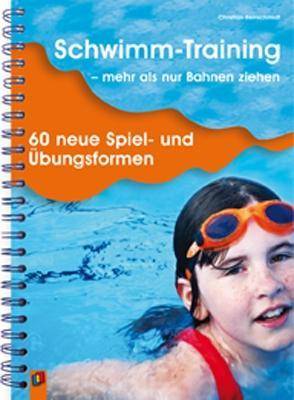 Schwimm-Training - mehr als nur Bahnen ziehen 60 neue Spiel- und Übungsformen