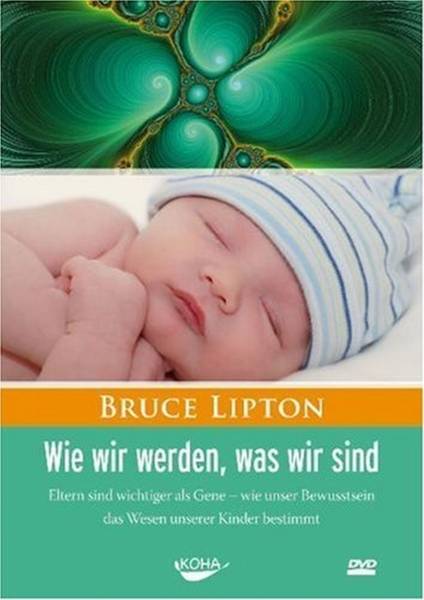 Wie wir werden, was wir sind, 1 DVD Eltern sind wichtiger als Gene - wie unser Bewusstsein das Wesen unserer Kinder bestimmt