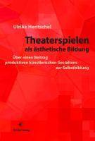 Theaterspielen als ästhetische Bildung Über einen Beitrag produktiven künstlerischen Gestaltens zur Selbstbildung
