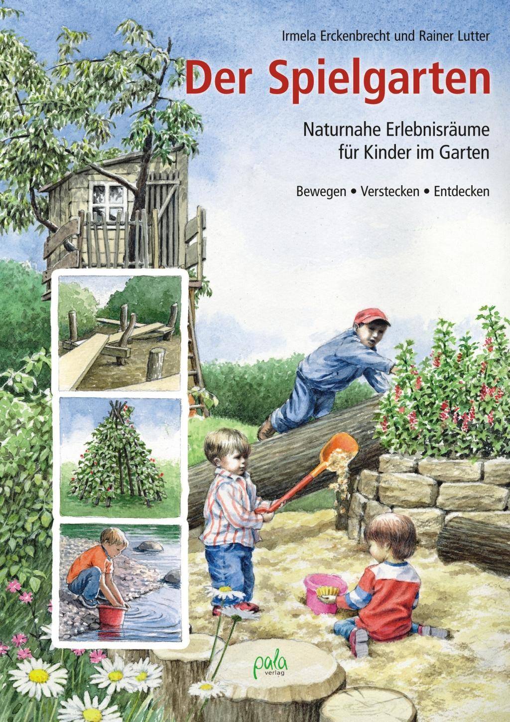 Der Spielgarten Naturnahe Erlebnisräume für Kinder im Garten. Bewegen, Verstecken, Entdecken