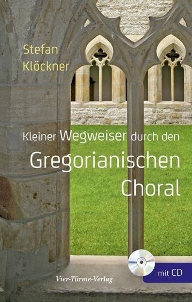 Kleiner Wegweiser durch den Gregorianischen Choral, mit Audio-CD Mit CD