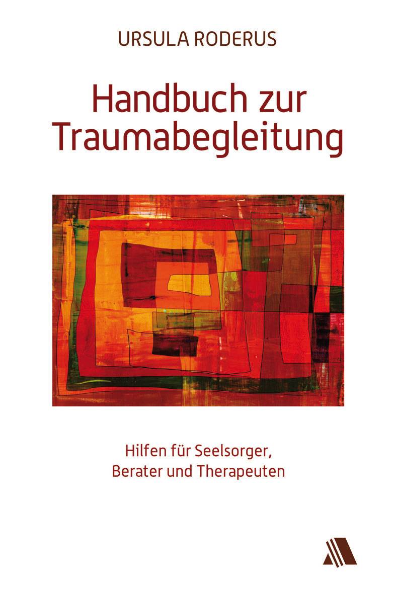 Handbuch zur Traumabegleitung Hilfen für Seelsorger, Berater und Therapeuten