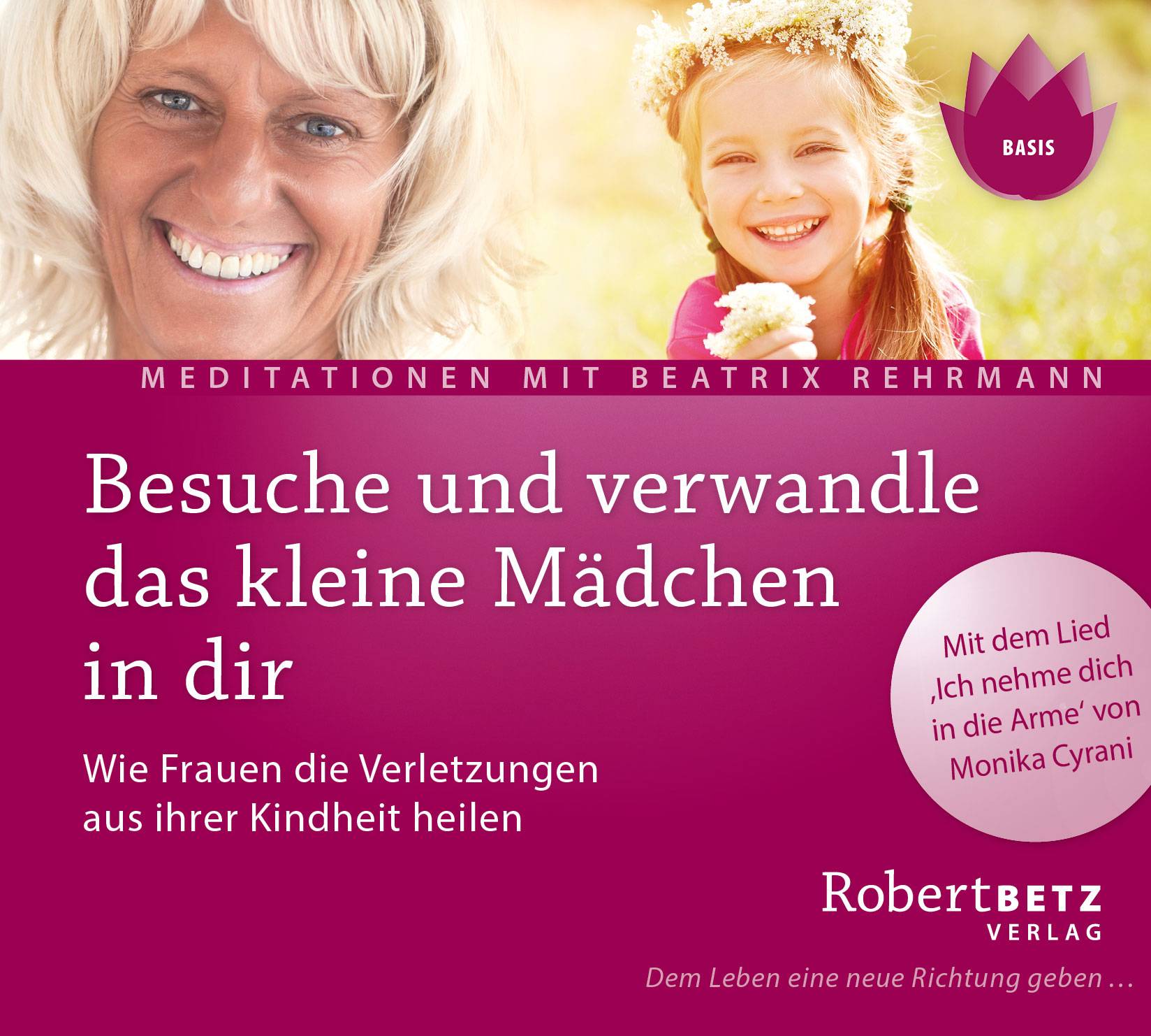 Besuche und verwandle das kleine Mädchen in dir, Audio-CD Wie Frauen die Verletzungen aus ihrer Kindheit heilen. Mit dem Lied Ich nehme dich in die
