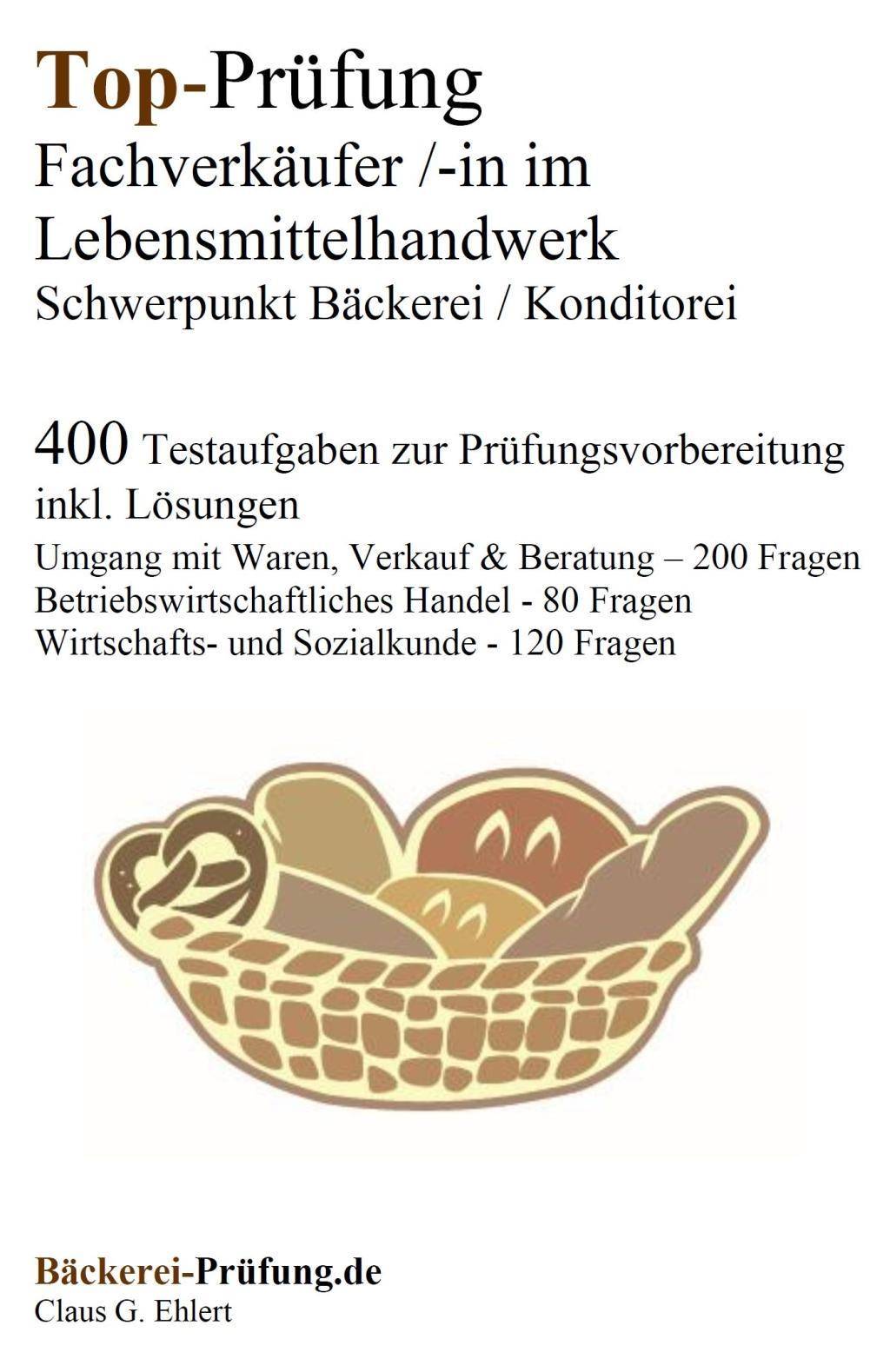 Top-Prüfung Fachverkäufer/in im Lebensmittelhandwerk - Schwerpunkt Bäckerei / Konditorei 400 Testaufgaben zur Prüfungsvorbereitung inkl. Lösungen