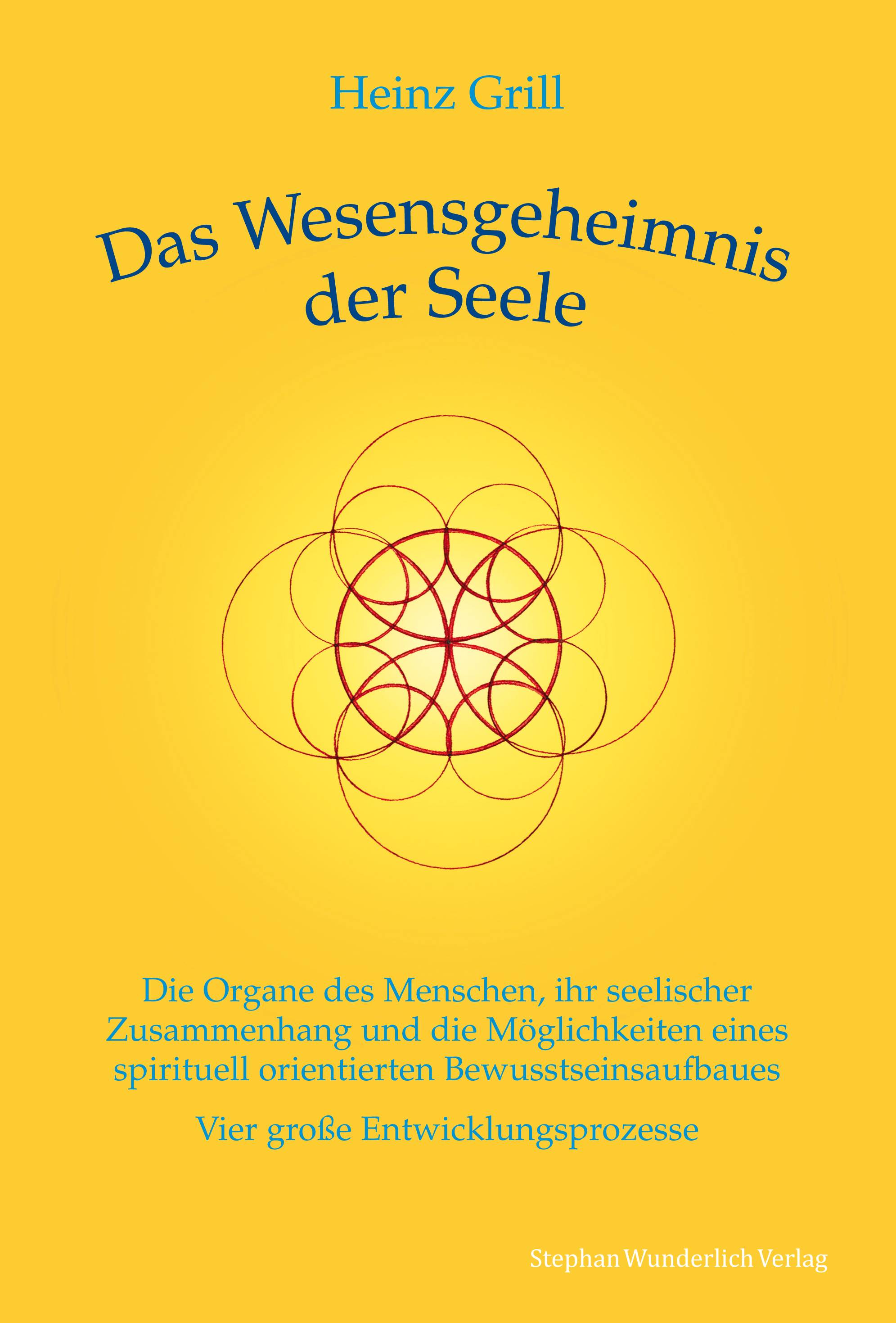 Das Wesensgeheimnis der Seele Die Organe des Menschen, ihr seelischer Zusammenhang und die Möglichkeiten eines spirituell orientierten Bewusstseinsau