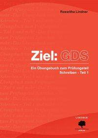 Ziel: GDS Ein Übungsbuch zum Prüfungsteil Schreiben - Teil 1