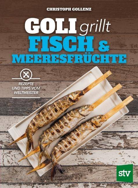 Goli grillt Fisch & Meeresfrüchte Rezepte und Tipps vom Weltmeister