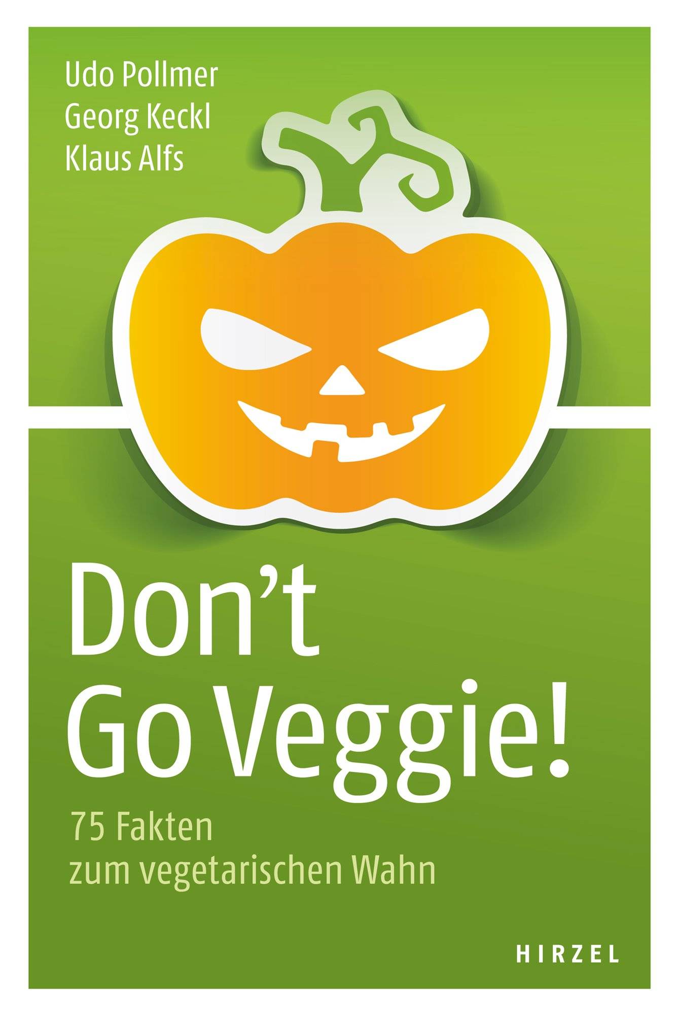 Don't Go Veggie! 75 Fakten zum vegetarischen Wahn