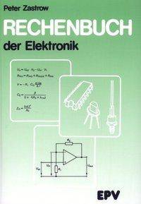Rechenbuch der Elektronik für gewerbliche Berufs- und Fachschulen, für die Fort- und Weiterbildung und für das Selbststudium