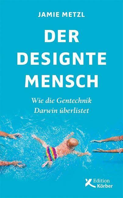 Der designte Mensch Wie die Gentechnik Darwin überlistet