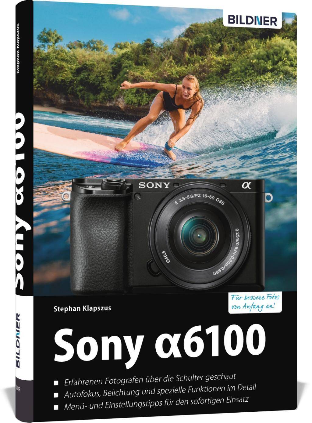 Sony Alpha 6100 Für bessere Fotos von Anfang an. Erfahrenen Fotografen über die Schulter geschaut. Autofokus, Belichtung und spezielle Funktionen im