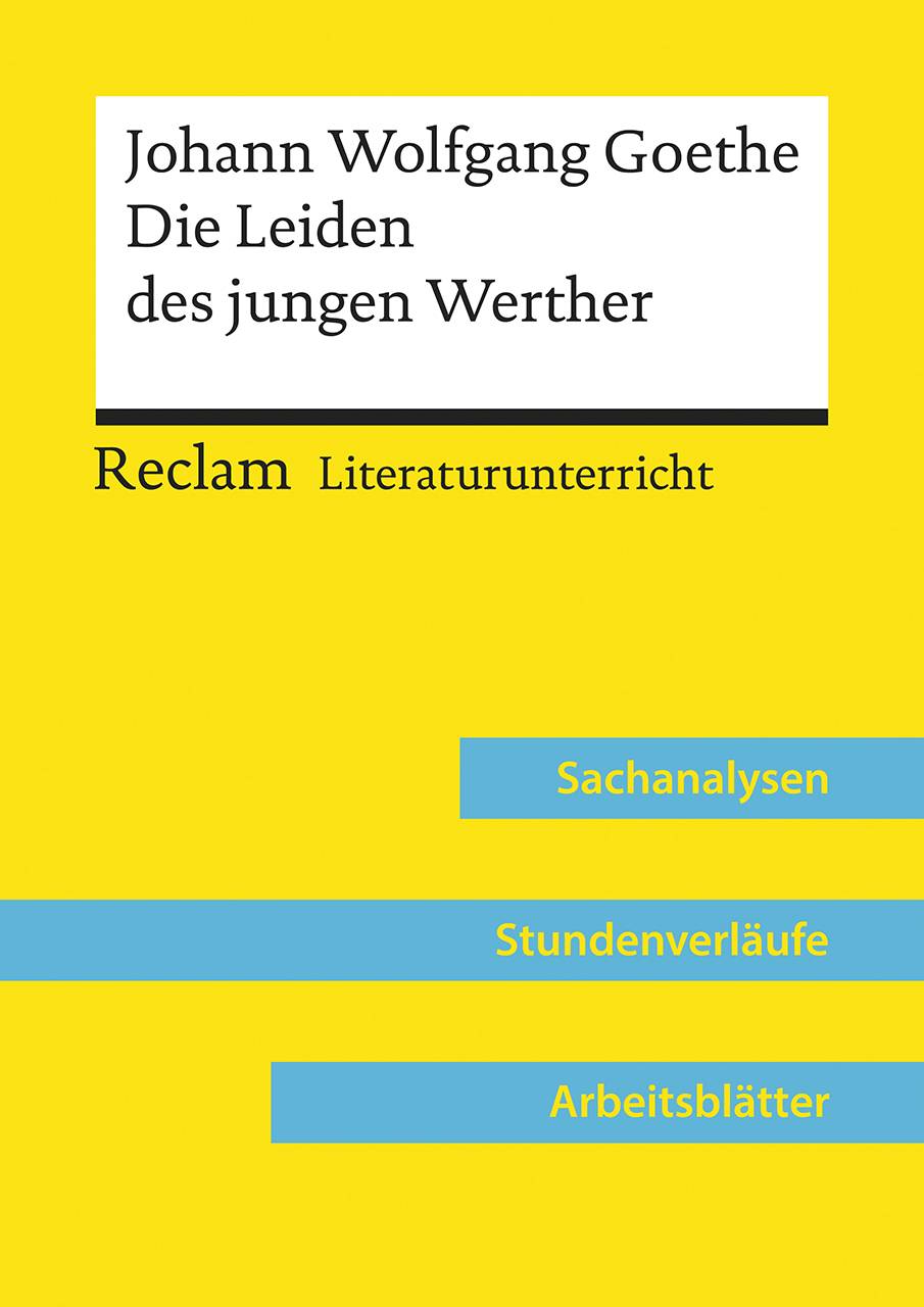 Johann Wolfgang Goethe: Die Leiden des jungen Werther (Lehrerband) Reclam Literaturunterricht: Sachanalysen, Stundenverläufe, Arbeitsblätter