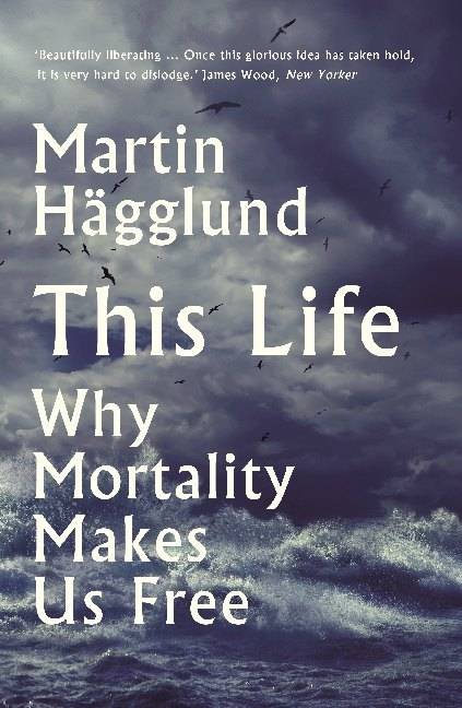 This Life Why Mortality Makes Us Free