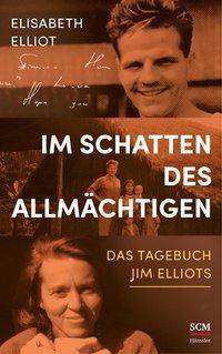Im Schatten des Allmächtigen Das Tagebuch Jim Elliots