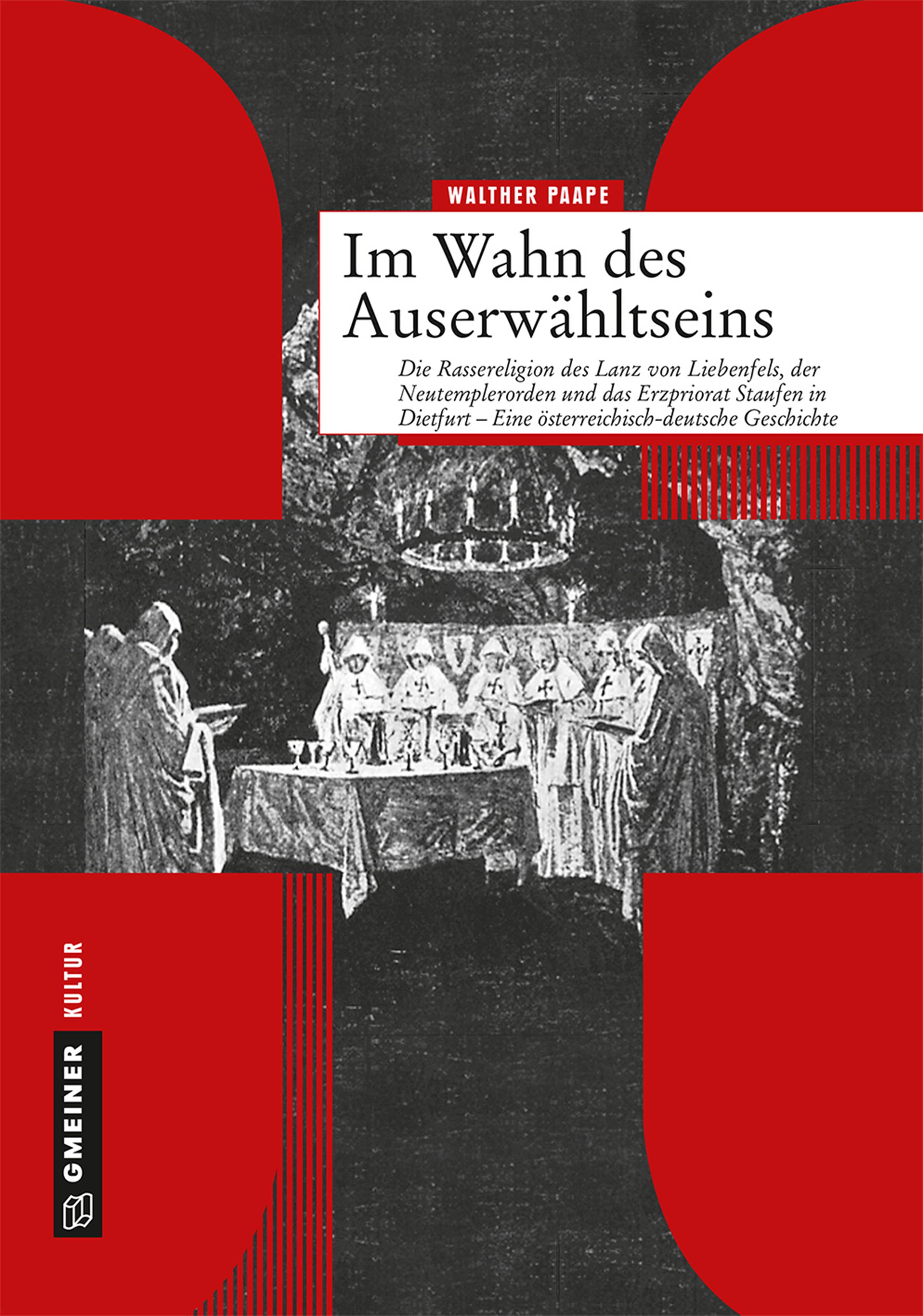 Im Wahn des Auserwähltseins Die Rassereligion des Lanz von Liebenfels, der Neutemplerorden und das Erzpriorat Staufen in Dietfurt - Eine österreichi