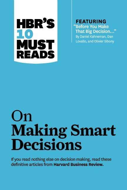 HBR's 10 Must Reads on Making Smart Decisions Featuring 'Before You Make That Big Decision...', Harvard Business Review
