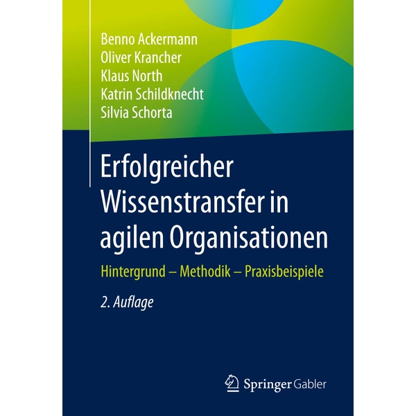 Erfolgreicher Wissenstransfer in agilen Organisationen Hintergrund - Methodik - Praxisbeispiele Erfolgreicher Wissenstransfer in agilen Organisationen Hintergrund - Methodik - Praxisbeispiele