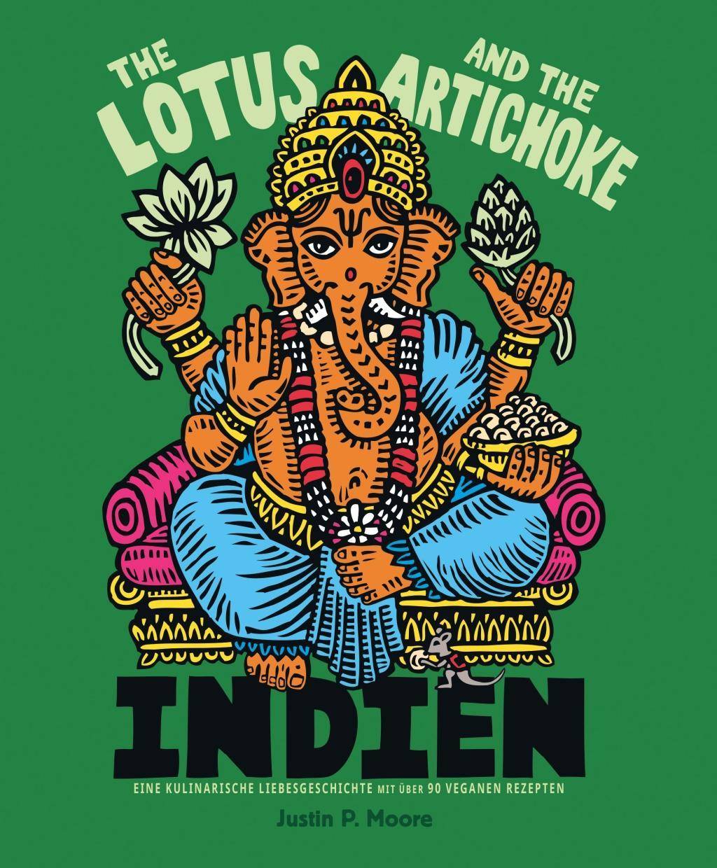 The Lotus and the Artichoke - Indien Eine kulinarische Liebesgeschichte mit über 90 veganen Rezepten