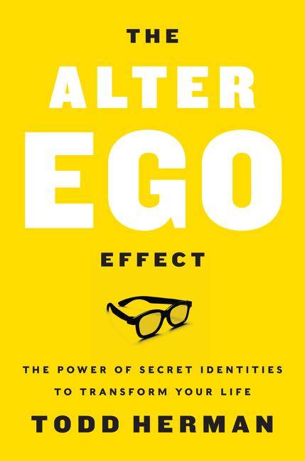 The Alter Ego Effect How the World's Top Performers Use Secret Identities to Win in Sports, Business and Life