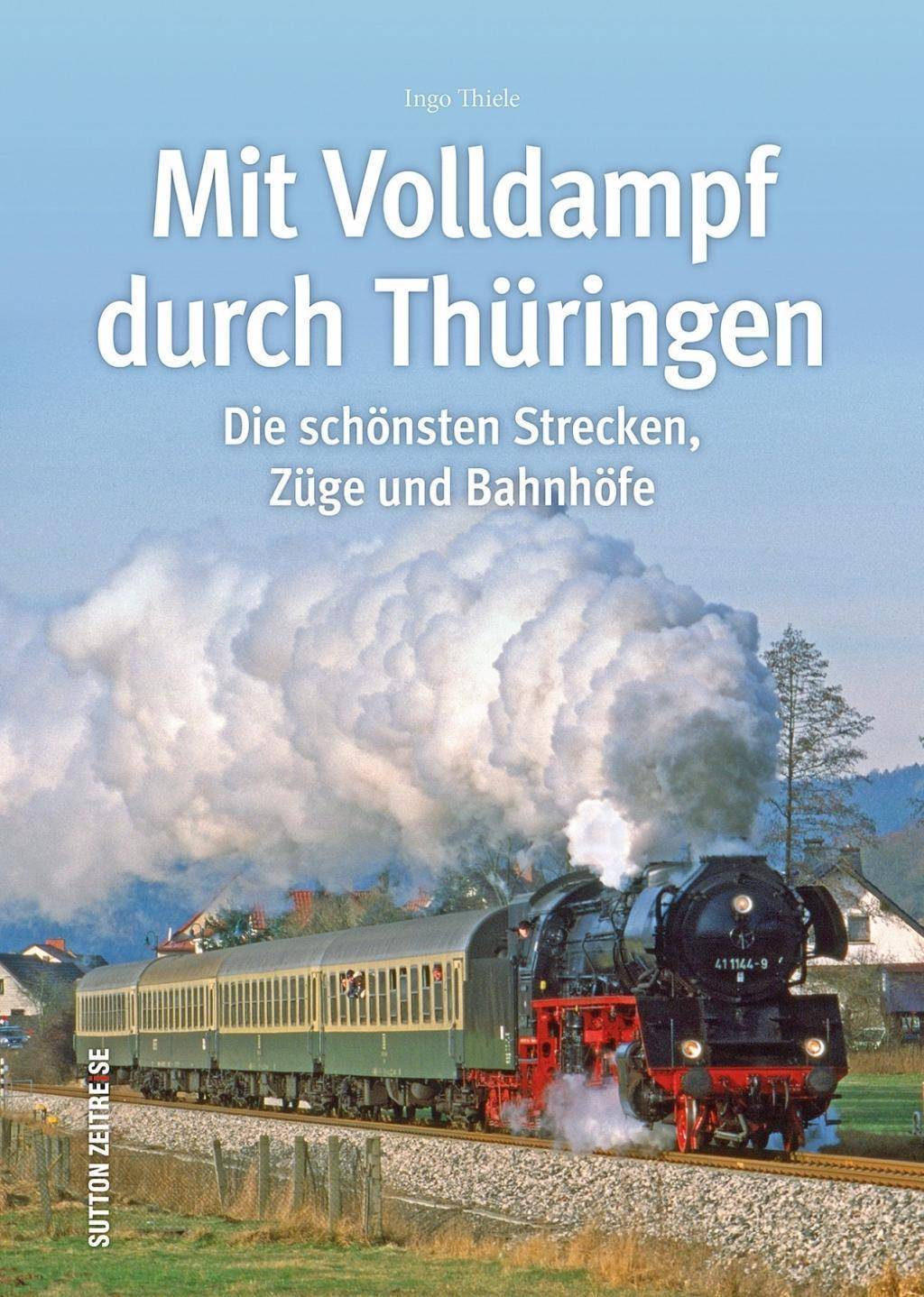 Mit Volldampf durch Thüringen Die schönsten Strecken, Züge und Bahnhöfe