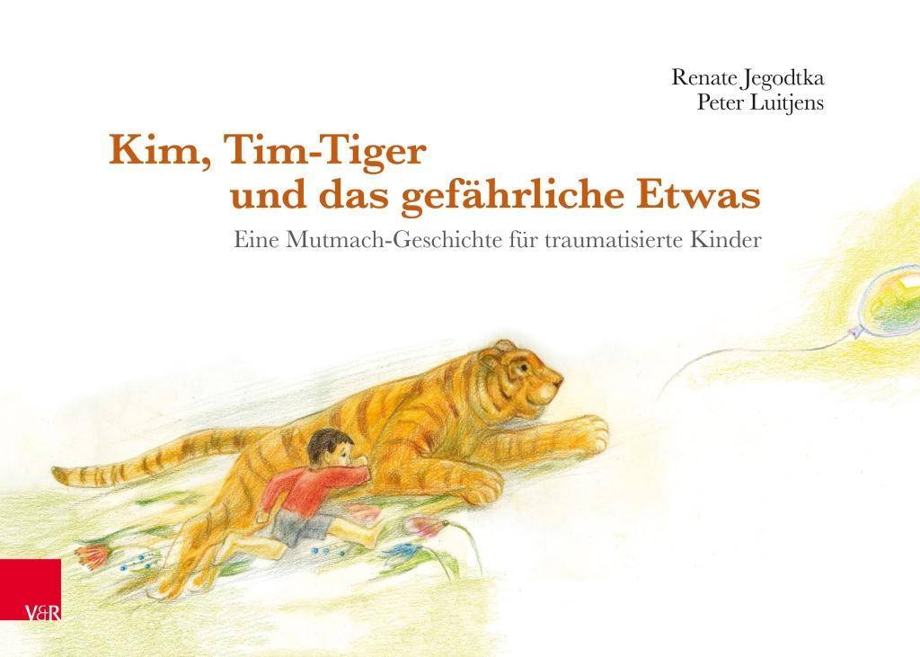 Kim, Tim-Tiger und das gefährliche Etwas Eine Mutmach-Geschichte für traumatisierte Kinder