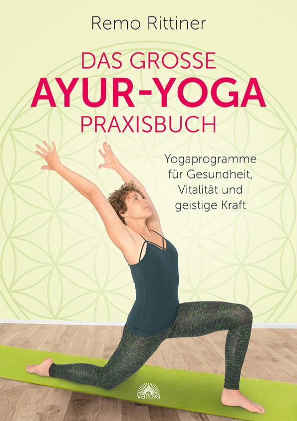Das große Ayur-Yoga-Praxisbuch Yogaprogramme für Gesundheit, Vitalität und geistige Kraft