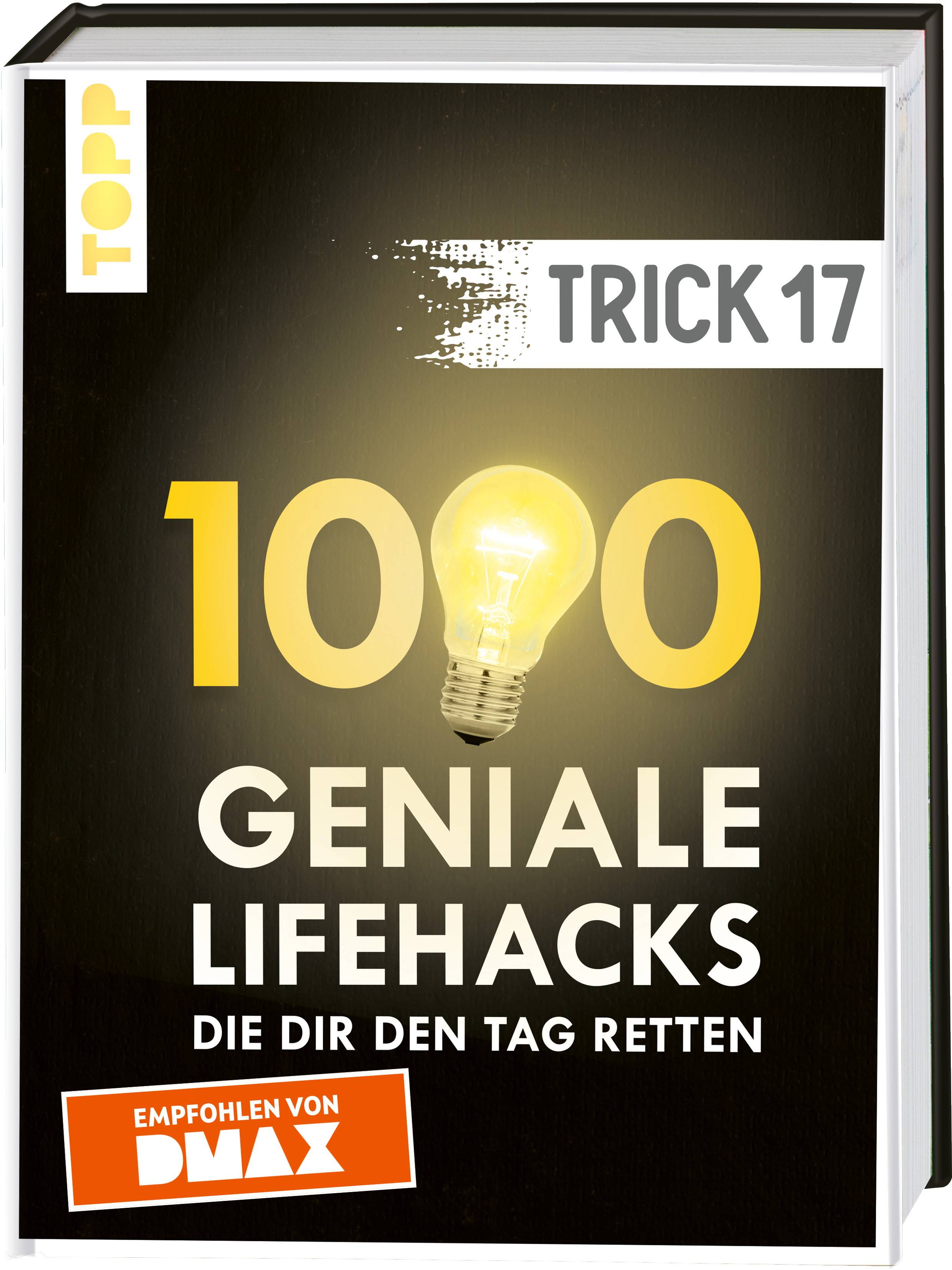 Trick 17. 1000 geniale Lifehacks, die dir den Tag retten Von Haushalt und Wohnen über Heimwerken und Gartenarbeit bis Gesundheit und Nachhaltigkeit.