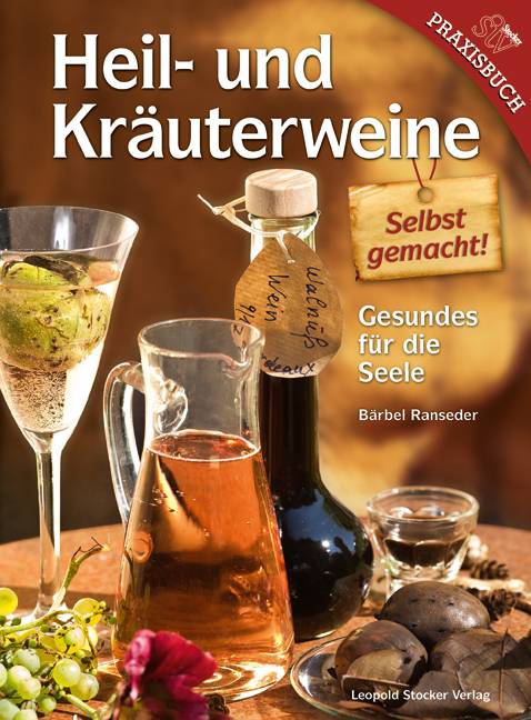 Heil- und Kräuterweine selbst gemacht! Gesundes für die Seele