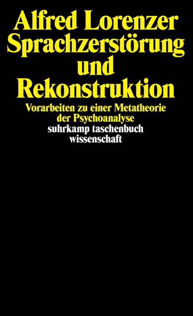 Sprachzerstörung und Rekonstruktion Vorarbeiten zu einer Metatheorie der Psychoanalyse