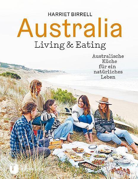 Australia - Living & Eating Australische Küche für ein natürliches Leben