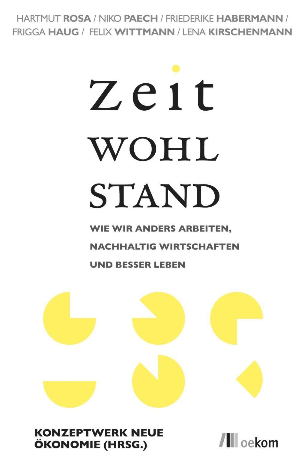 Zeitwohlstand Wie wir anders arbeiten, nachhaltig wirtschaften und besser leben. Hrsg.: Konzeptwerk Neue Ökonomie