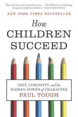 How Children Succeed Grit, Curiosity, and the Hidden Power of Character