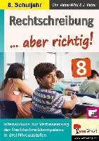 Rechtschreibung ... aber richtig! / Klasse 8 Intensivkurs zur Verbesserung der Rechtschreibkompetenz im 8. Schuljahr