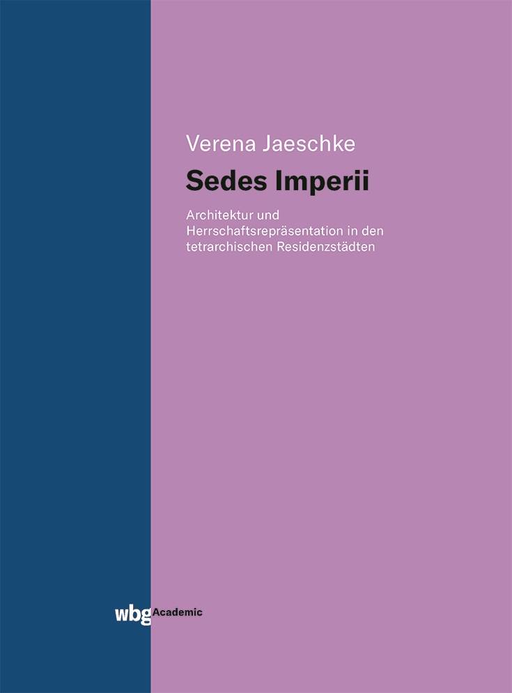 Sedes imperii Architektur und Herrschaftsrepräsentation in den tetrarchischen Residenzstädten