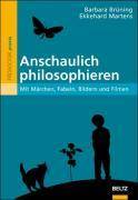 Anschaulich philosophieren Mit Märchen, Fabeln, Bildern und Filmen