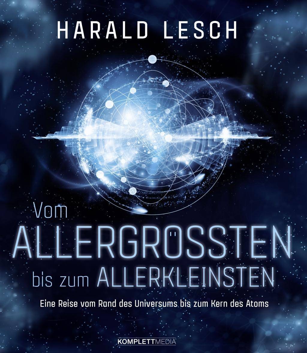 Vom Allergrößten bis zum Allerkleinsten Eine Reise vom Rand des Universums bis zum Kern des Atoms