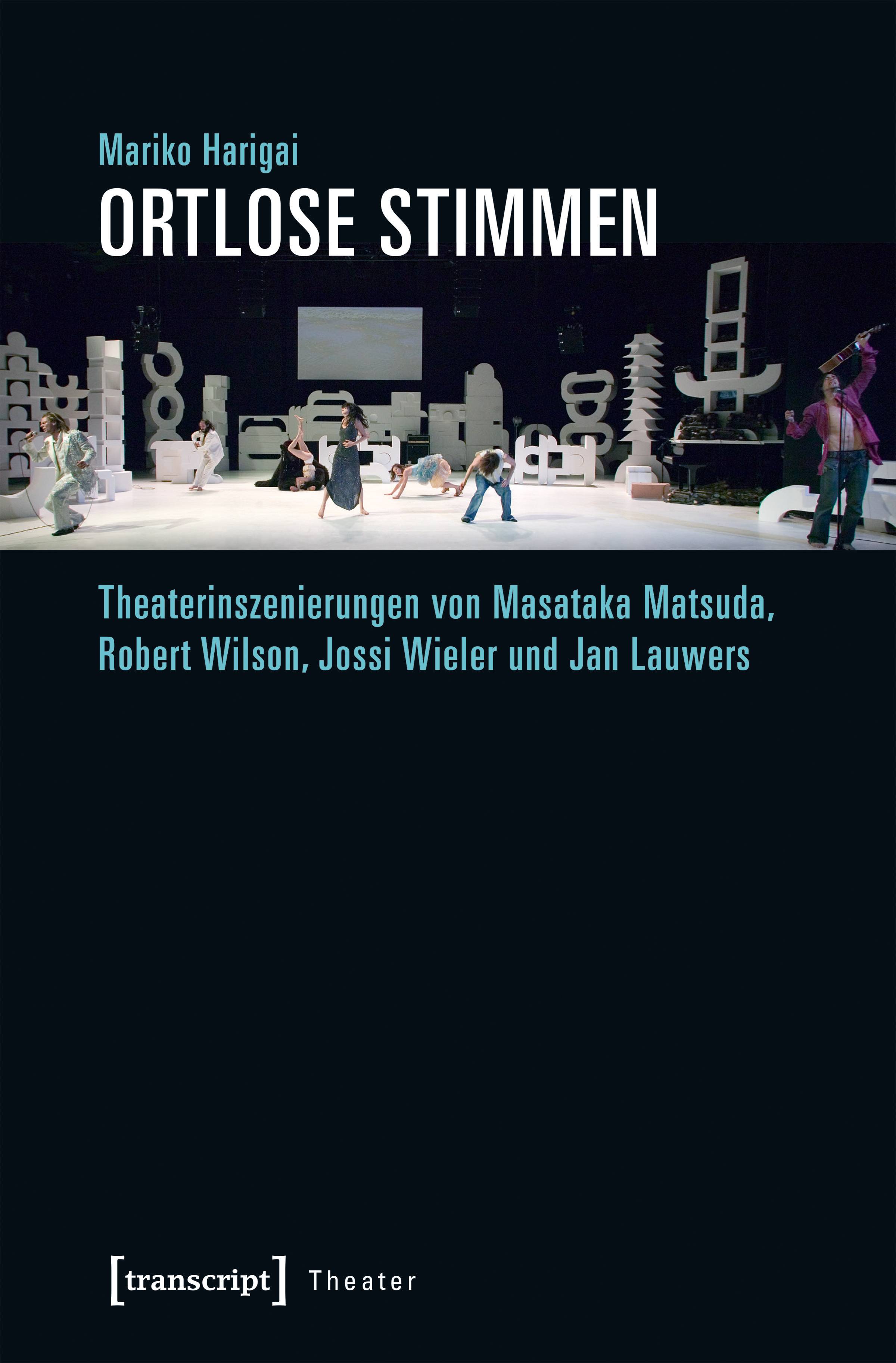 Ortlose Stimmen Theaterinszenierungen von Masataka Matsuda, Robert Wilson, Jossi Wieler und Jan Lauwers