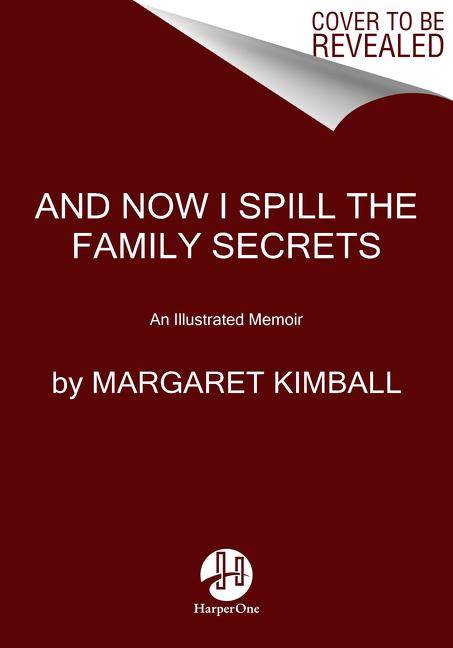 And Now I Spill the Family Secrets An Illustrated Memoir