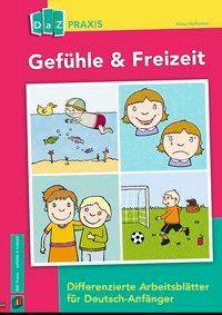 Gefühle & Freizeit - Differenzierte Arbeitsblätter für Deutsch-Anfänger Differenzierte Arbeitsblätter für Deutsch-Anfänger, Für die Klassen 1-