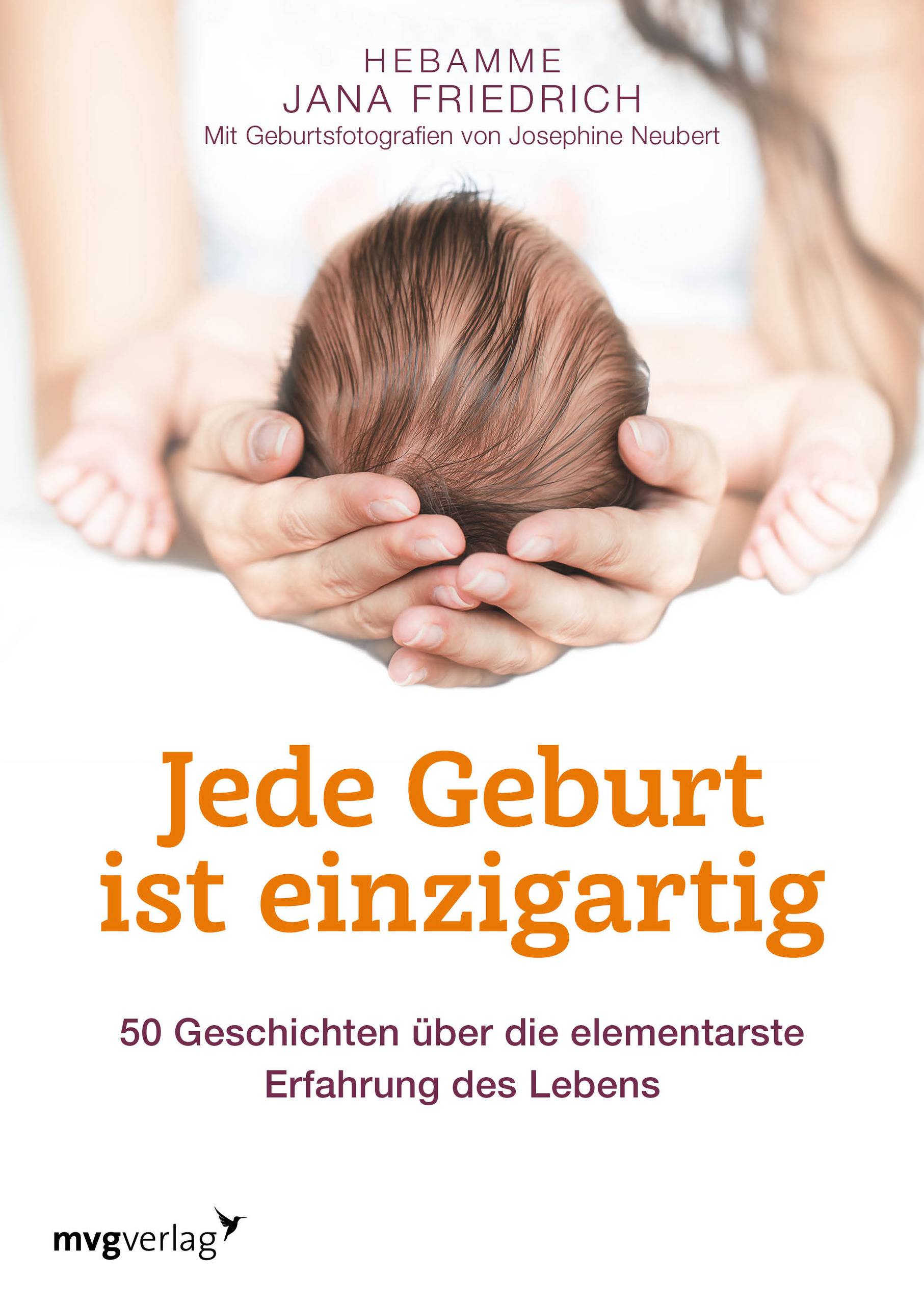 Jede Geburt ist einzigartig 50 Geschichten über die elementarste Erfahrung des Lebens