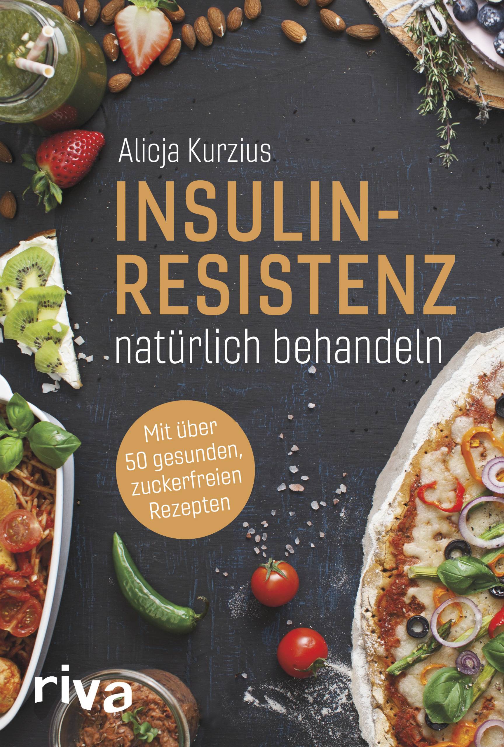 Insulinresistenz natürlich behandeln Mit über 60 gesunden, zuckerfreien Rezepten