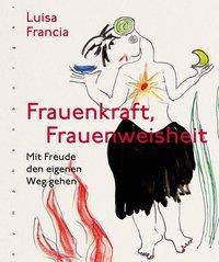 Frauenkraft, Frauenweisheit Mit Freude den eigenen Weg gehen
