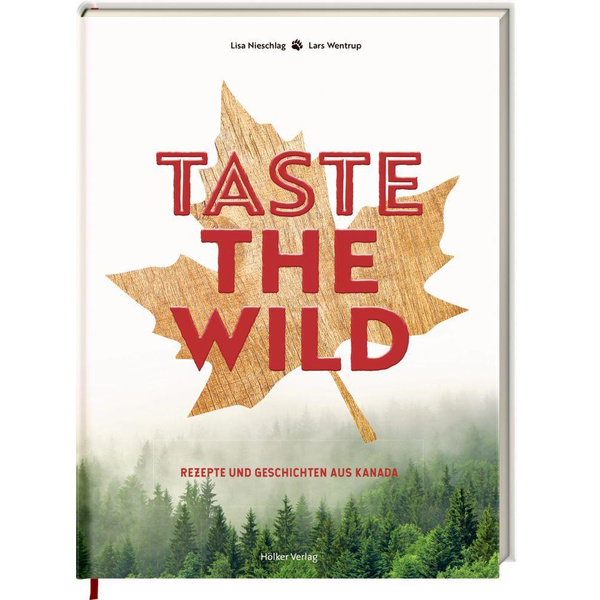 Taste the Wild Rezepte und Geschichten aus Kanada