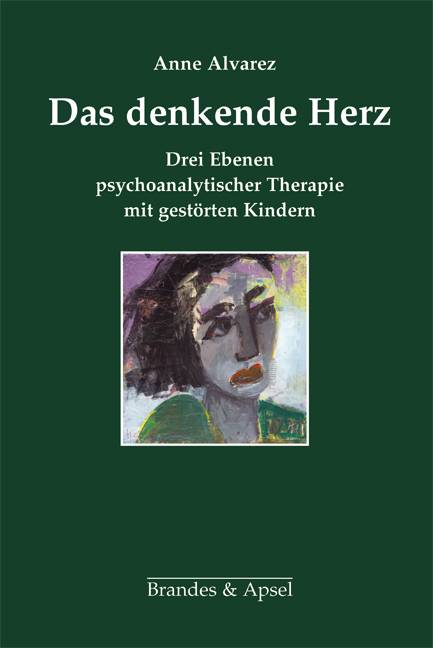 Das denkende Herz Drei Ebenen psychoanalytischer Therapie mir gestörten Kindern