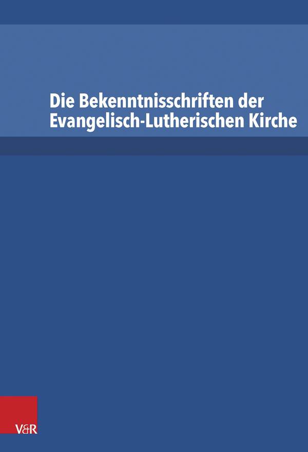 Die Bekenntnisschriften der Evangelisch-Lutherischen Kirche Vollständige Neuedition