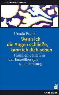 Wenn ich die Augen schliesse, kann ich dich sehen Familien-Stellen in der Einzeltherapie und -beratung. Ein Handbuch für die Praxis