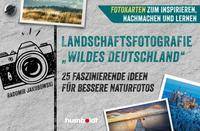 Landschaftsfotografie Wildes Deutschland 25 faszinierende Ideen für bessere Naturfotos. Fotokarten zum Inspirieren, Nachmachen und Lernen