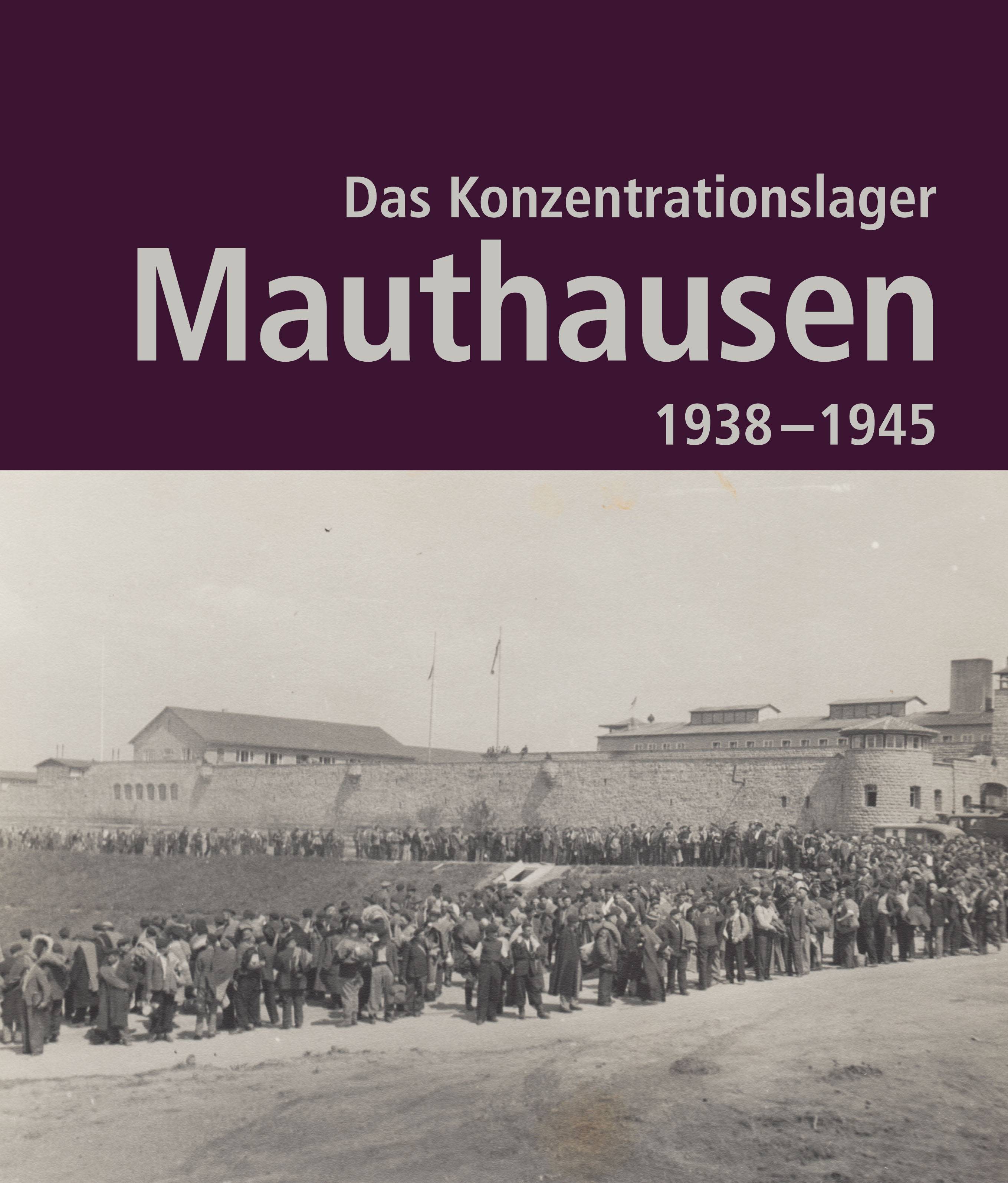 Das Konzentrationslager Mauthausen 1938 - 1945 Katalog zur Ausstellung in der KZ-Gedenkstätte Mauthausen