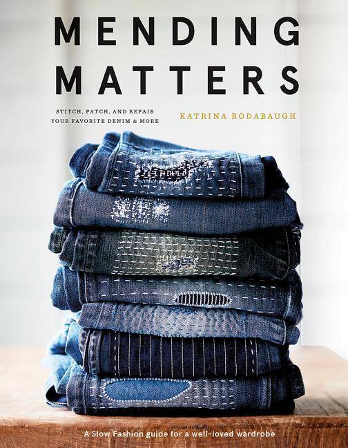 Mending Matters: Stitch, Patch, and Repair Your Favorite Denim & More Stitch, Patch, and Repair Your Favorite Denim & More