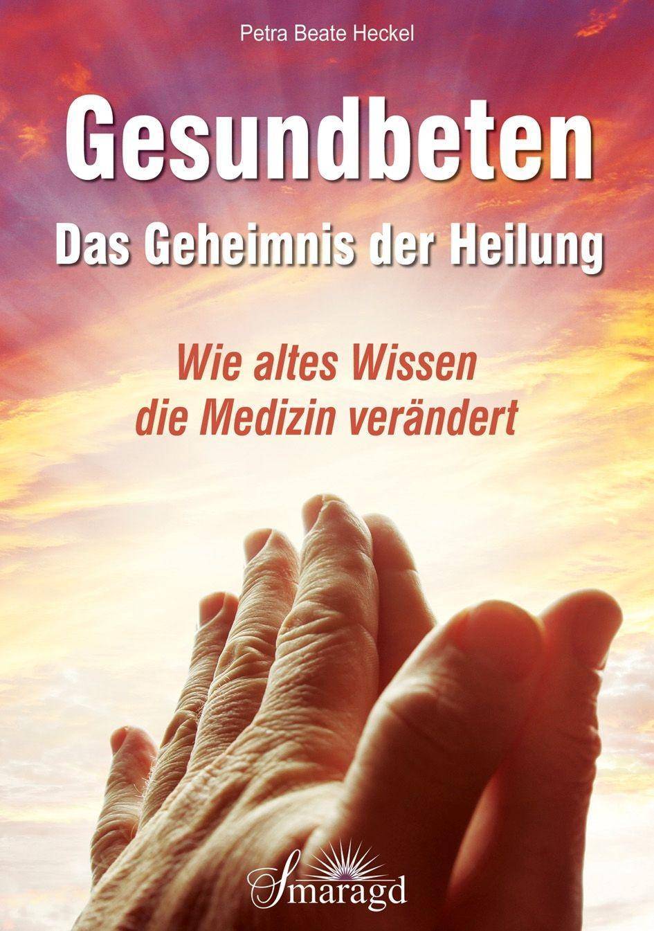 Gesundbeten - Das Geheimnis der Heilung Wie altes Wissen die Medizin verändert